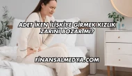 Adet İken İlişkiye Girmek Kızlık Zarını Bozar mı?