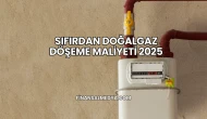 Sıfırdan Doğalgaz Döşeme Maliyeti 2025