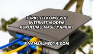 Türk Telekom Evde Internet Modem Kurulumu Nasıl Yapılır?