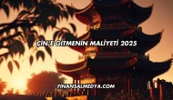 Çin’e Gitmenin Maliyeti 2025