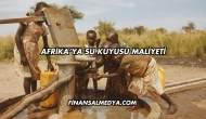 Afrika’ya Su Kuyusu Maliyeti