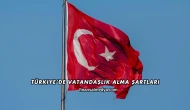 Türkiye’de Vatandaşlık Alma Şartları