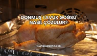 Donmuş Tavuk Göğsü Nasıl Çözülür?