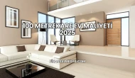 100 Metrekare Ev Maliyeti 2025