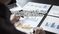 Şahıs İşletmesinin Aylık Maliyeti Nelerdir?