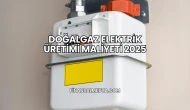 Doğalgaz Elektrik Üretimi Maliyeti 2025