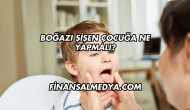 Boğazı Şişen Çocuğa Ne Yapmalı?