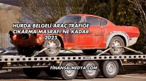 Hurda Belgeli Araç Trafiğe Çıkarma Masrafı Ne Kadar 2025