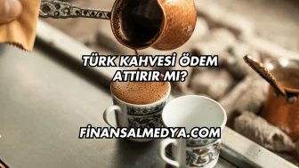 Türk Kahvesi Ödem Attırır mı?