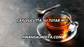 Çay Vücutta Su Tutar mı?