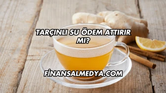 Tarçınlı Su Ödem Attırır mı?