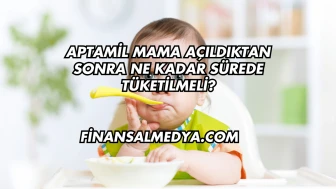 Aptamil Mama Açıldıktan Sonra Ne Kadar Sürede Tüketilmeli?