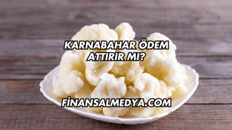 Karnabahar Ödem Attırır mı?