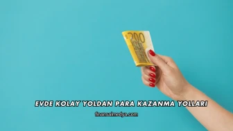 Evde Kolay Yoldan Para Kazanma Yolları