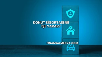 Konut Sigortası Ne İşe Yarar?