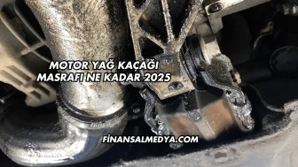 Motor Yağ Kaçağı Masrafı Ne Kadar 2025