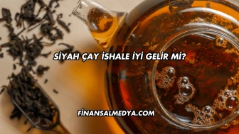 Siyah Çay İshale İyi Gelir mi?
