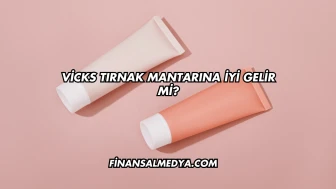 Vicks Tırnak Mantarına İyi Gelir mi?