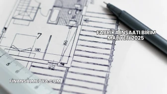 Fabrika İnşaatı Birim Maliyeti 2025