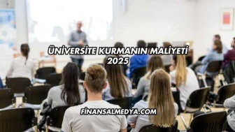 Üniversite Kurmanın Maliyeti 2025