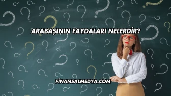 Arabaşının Faydaları Nelerdir?