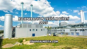 Kojenerasyon Tesisi Maliyeti 2025