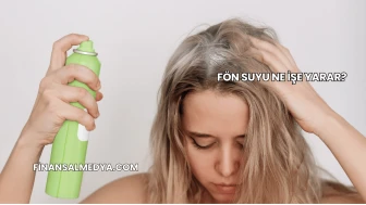 Fön Suyu Ne İşe Yarar?