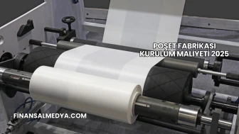 Poşet Fabrikası Kurulum Maliyeti 2025