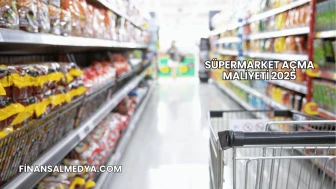 Süpermarket Açma Maliyeti 2025