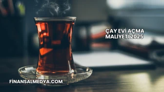 Çay Evi Açma Maliyeti 2025