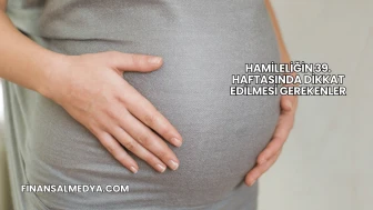 Hamileliğin 39. Haftasında Dikkat Edilmesi Gerekenler