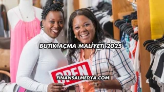 Butik Açma Maliyeti 2025