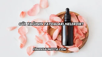 Gül Yağının Faydaları Nelerdir?
