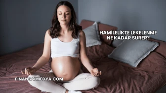 Hamilelikte Lekelenme Ne Kadar Sürer?