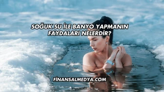 Soğuk Su İle Banyo Yapmanın Faydaları Nelerdir?