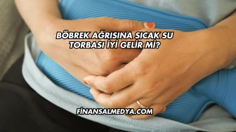 Böbrek Ağrısına Sıcak Su Torbası İyi Gelir mi?