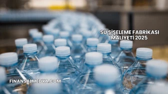 Su Şişeleme Fabrikası Maliyeti 2025