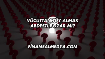 Vücuttan Tüy Almak Abdesti Bozar mı?