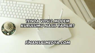 Tenda Vdsl2 Modem Kurulumu Nasıl Yapılır?