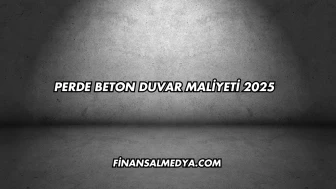 Perde Beton Duvar Maliyeti 2025
