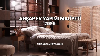 Ahşap Ev Yapımı Maliyeti 2025