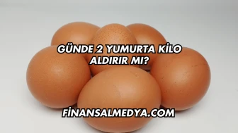 Günde 2 Yumurta Kilo Aldırır mı?