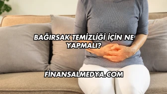 Bağırsak Temizliği İçin Ne Yapmalı?