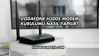 Vodafone H300s Modem Kurulumu Nasıl Yapılır?