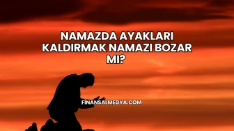 Namazda Ayakları Kaldırmak Namazı Bozar mı?