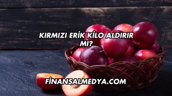 Kırmızı Erik Kilo Aldırır mı?