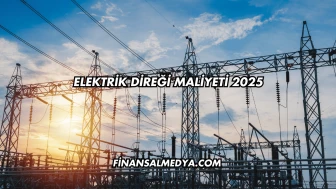 Elektrik Direği Maliyeti 2025