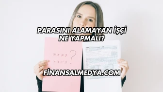 Parasını Alamayan İşçi Ne Yapmalı?