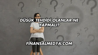 Düşük Tehdidi Olanlar Ne Yapmalı?