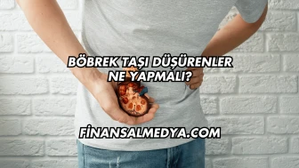 Böbrek Taşı Düşürenler Ne Yapmalı?